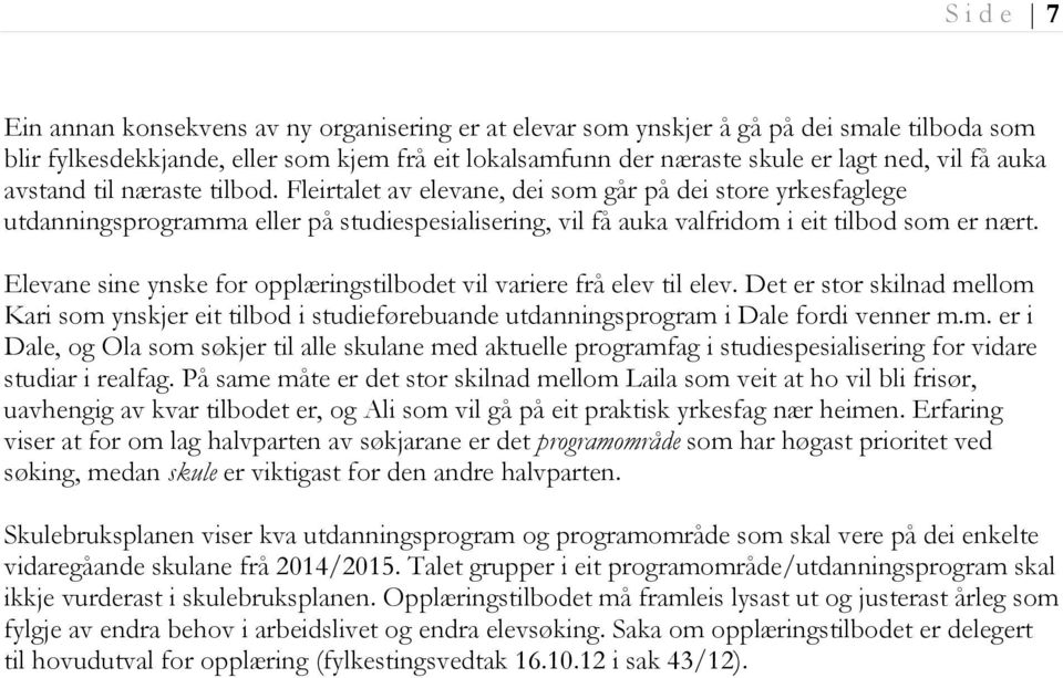 Elevane sine ynske for opplæringstilbodet vil variere frå elev til elev. Det er stor skilnad me