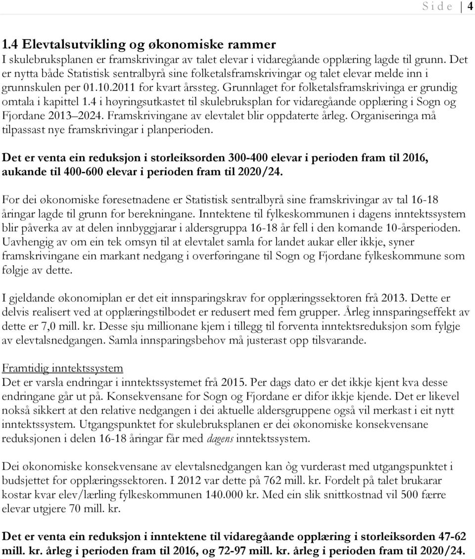 Grunnlaget for folketalsframskrivinga er grundig omtala i kapittel 1.4 i høyringsutkastet til skulebruksplan for vidaregåande opplæring i Sogn og Fjordane 2013 2024.