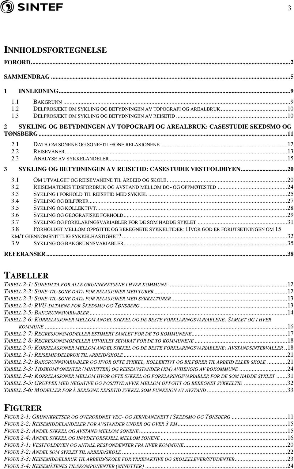 2 REISEVANER...13 2.3 ANALYSE AV SYKKELANDELER...15 3 SYKLING OG BETYDNINGEN AV REISETID: CASESTUDIE VESTFOLDBYEN...2 3.1 OM UTVALGET OG REISEVANENE TIL ARBEID OG SKOLE...2 3.2 REISEMÅTENES TIDSFORBRUK OG AVSTAND MELLOM BO- OG OPPMØTESTED.