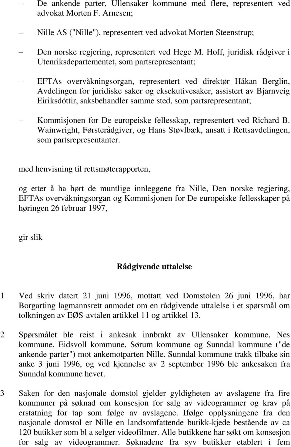 Hoff, juridisk rådgiver i Utenriksdepartementet, som partsrepresentant; EFTAs overvåkningsorgan, representert ved direktør Håkan Berglin, Avdelingen for juridiske saker og eksekutivesaker, assistert