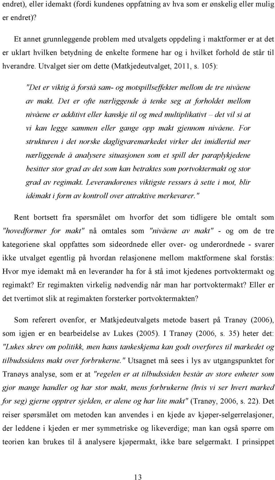 Utvalget sier om dette (Matkjedeutvalget, 2011, s. 105): "Det er viktig å forstå sam- og motspillseffekter mellom de tre nivåene av makt.