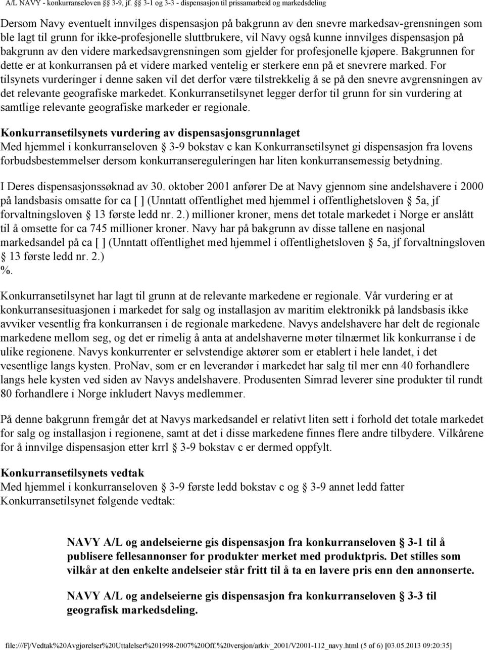 For tilsynets vurderinger i denne saken vil det derfor være tilstrekkelig å se på den snevre avgrensningen av det relevante geografiske markedet.