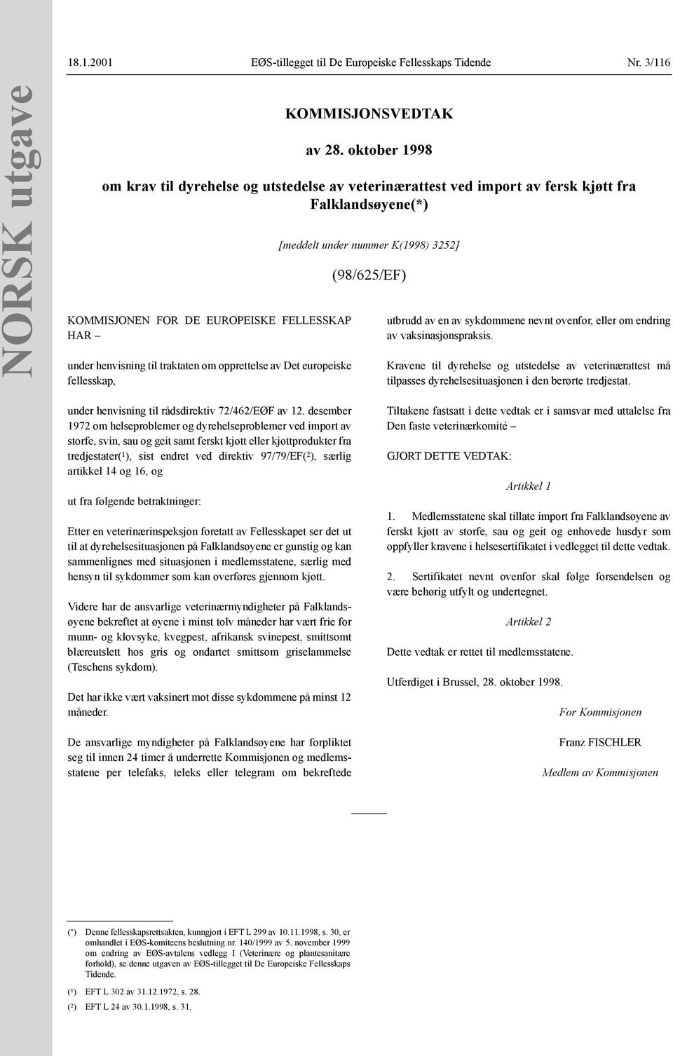 oktober 1998 om krav til dyrehelse og utstedelse av veterinærattest ved import av fersk kjøtt fra Falklandsøyene(*) [meddelt under nummer K(1998) 3252] (98/625/EF) utbrudd av en av sykdommene nevnt