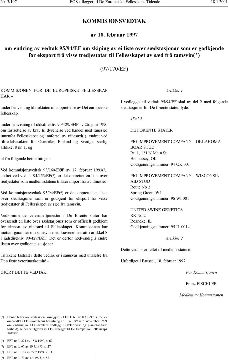 FOR DE EUROPEISKE FELLESSKAP HAR under henvisning til traktaten om opprettelse av Det europeiske fellesskap, under henvisning til rådsdirektiv 90/429/EØF av 26.