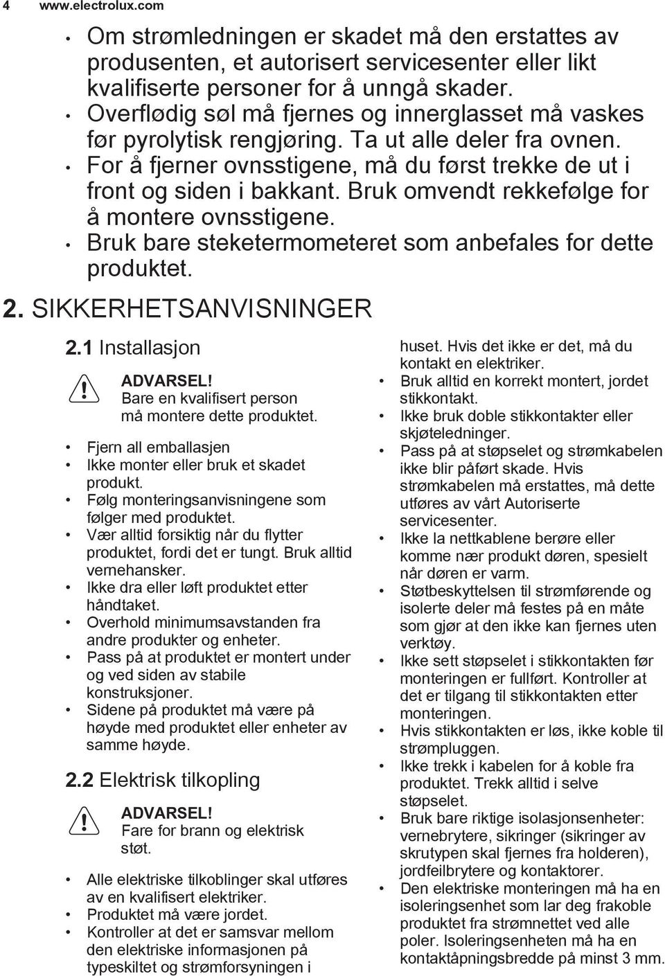 Bruk omvendt rekkefølge for å montere ovnsstigene. Bruk bare steketermometeret som anbefales for dette produktet. 2. SIKKERHETSANVISNINGER 2.1 Installasjon ADVARSEL!