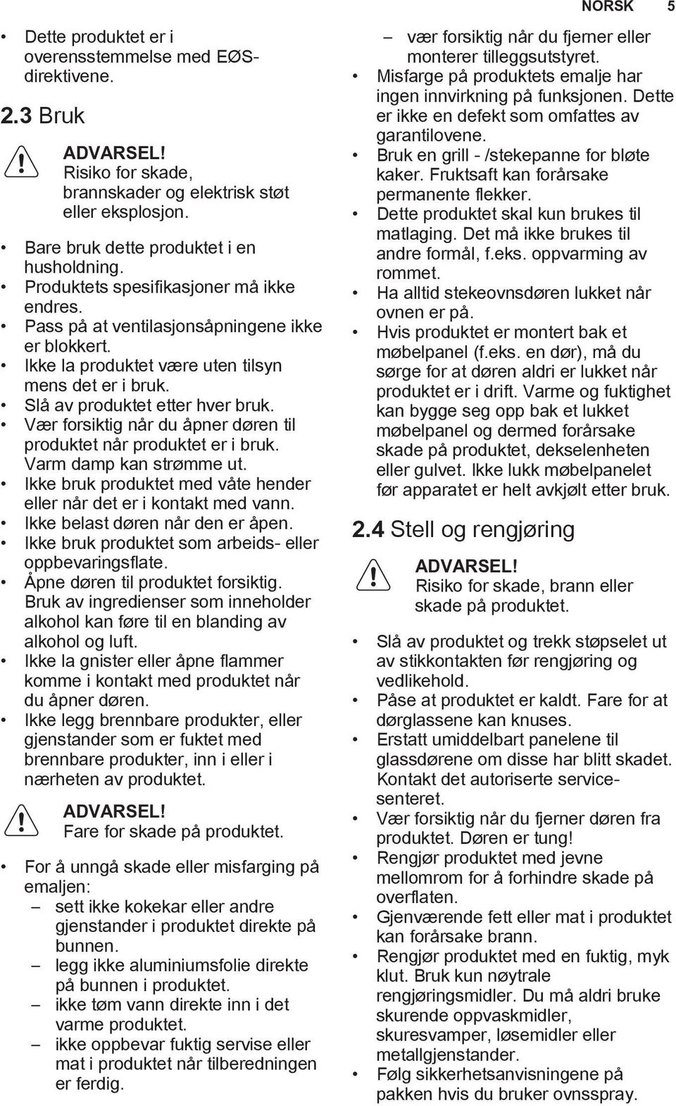 Vær forsiktig når du åpner døren til produktet når produktet er i bruk. Varm damp kan strømme ut. Ikke bruk produktet med våte hender eller når det er i kontakt med vann.