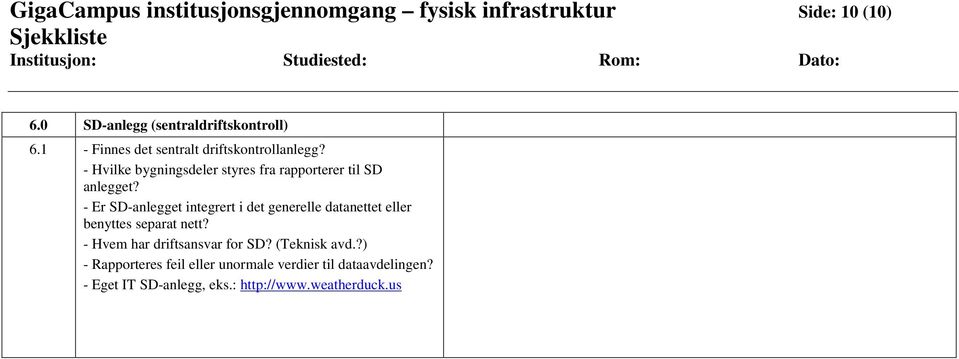 - Er SD-anlegget integrert i det generelle datanettet eller benyttes separat nett? - Hvem har driftsansvar for SD?