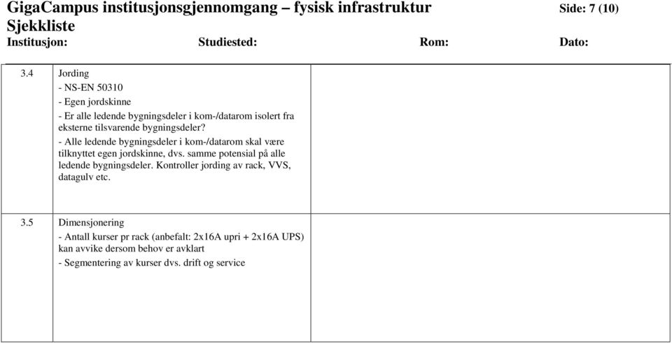 - Alle ledende bygningsdeler i kom-/datarom skal være tilknyttet egen jordskinne, dvs. samme potensial på alle ledende bygningsdeler.