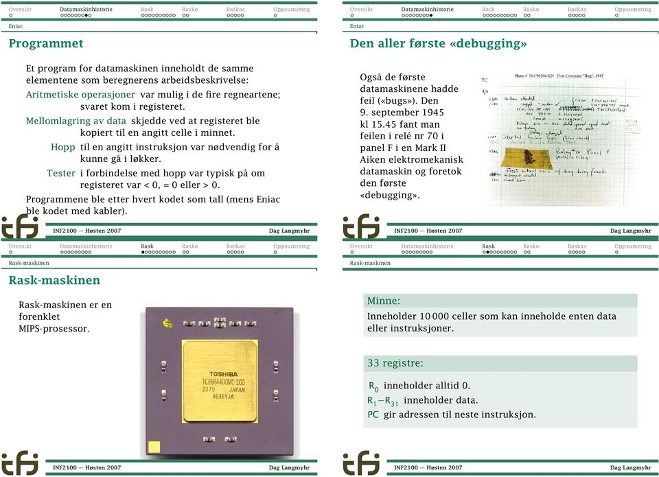 Tester i forbindelse med hopp var typisk på om registeret var < 0, = 0 eller > 0. Programmene ble etter hvert kodet som tall (mens ble kodet med kabler).