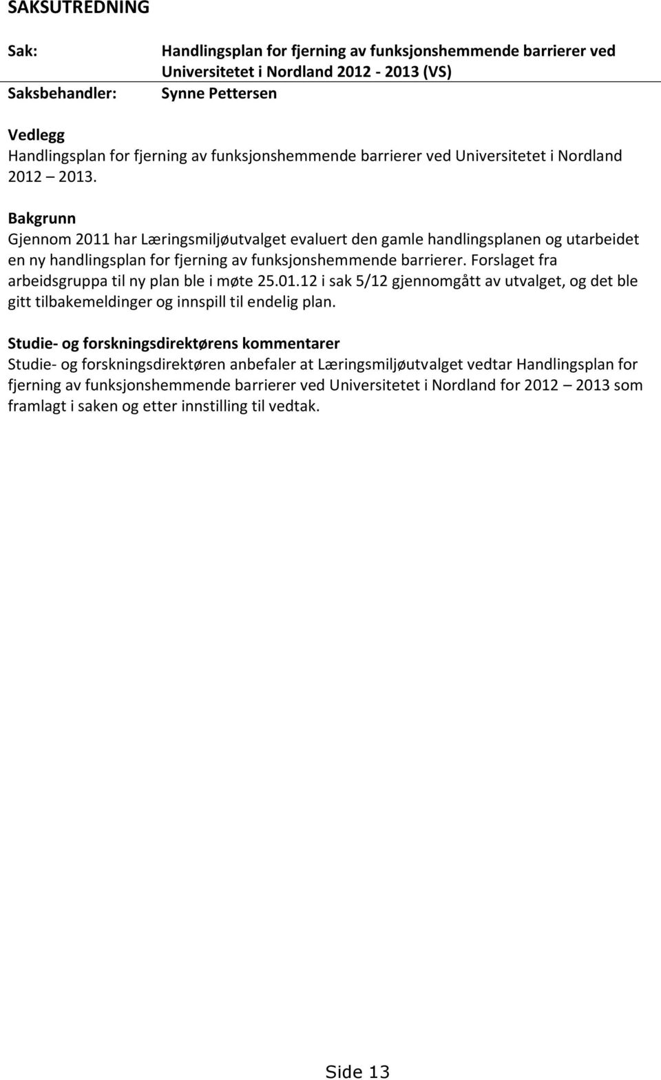 Bakgrunn Gjennom 2011 har Læringsmiljøutvalget evaluert den gamle handlingsplanen og utarbeidet en ny handlingsplan for fjerning av funksjonshemmende barrierer.