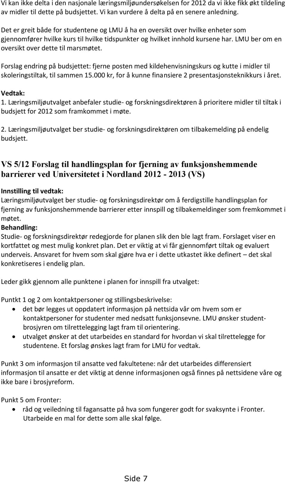 LMU ber om en oversikt over dette til marsmøtet. Forslag endring på budsjettet: fjerne posten med kildehenvisningskurs og kutte i midler til skoleringstiltak, til sammen 15.