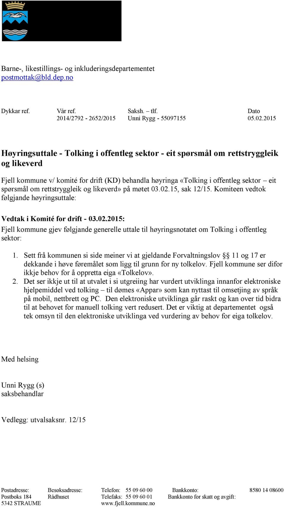 spørsmål om rettstryggleik og likeverd» på møtet 03.02.15, sak 12/15. Komiteen vedtok følgjande høyringsuttale: Vedtak i Komité for drift - 03.02.2015: Med helsing Unni Rygg (s) saksbehandlar Vedlegg: utvalsaksnr.