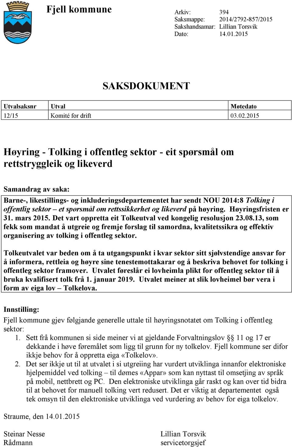 sektor et spørsmål om rettssikkerhet og likeverd på høyring. Høyringsfristen er 31. mars 2015. Det vart oppretta eit Tolkeutval ved kongelig resolusjon 23.08.