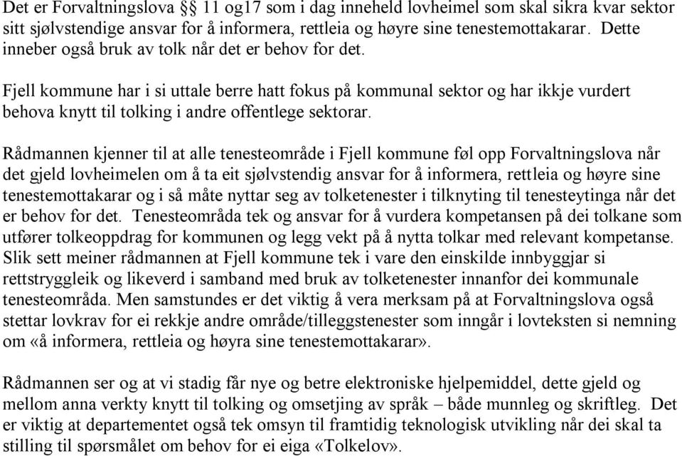 Rådmannen kjenner til at alle tenesteområde i Fjell kommune føl opp Forvaltningslova når det gjeld lovheimelen om å ta eit sjølvstendig ansvar for å informera, rettleia og høyre sine