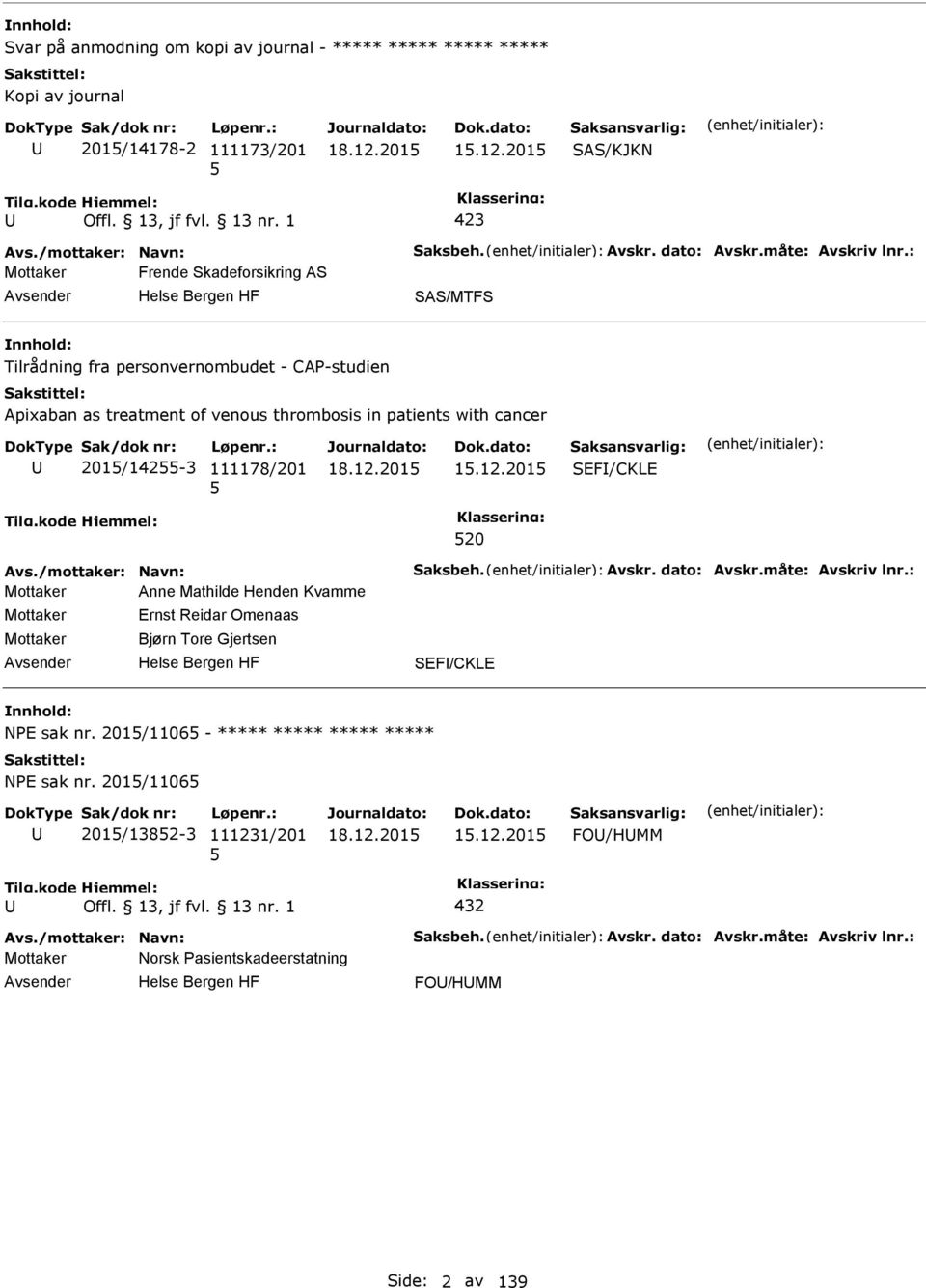 201 SEF/CKLE 20 Avs./mottaker: Navn: Saksbeh. Avskr. dato: Avskr.måte: Avskriv lnr.: Mottaker Anne Mathilde Henden Kvamme Mottaker Mottaker Ernst Reidar Omenaas Bjørn Tore Gjertsen SEF/CKLE NE sak nr.