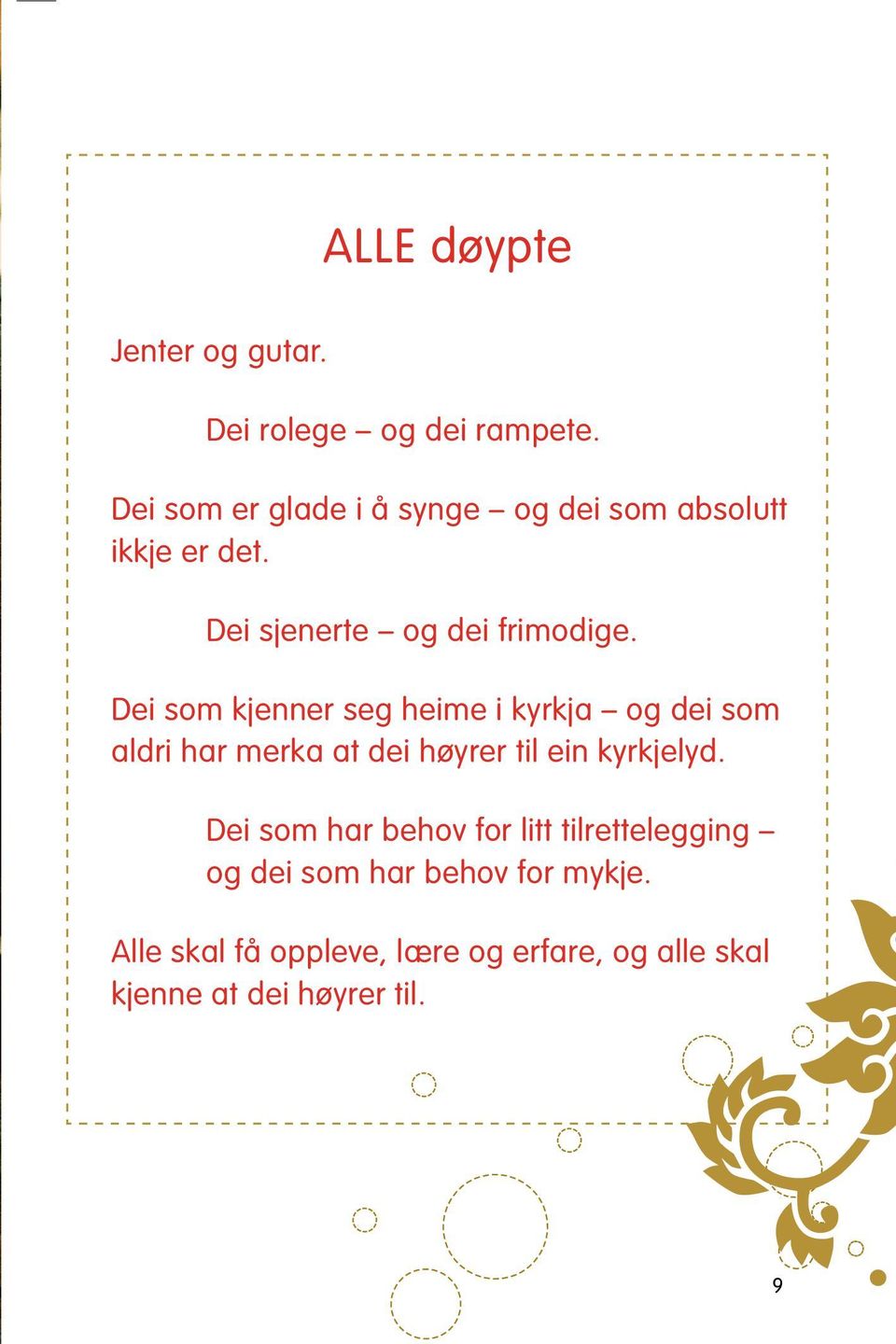 Dei som kjenner seg heime i kyrkja og dei som aldri har merka at dei høyrer til ein kyrkjelyd.