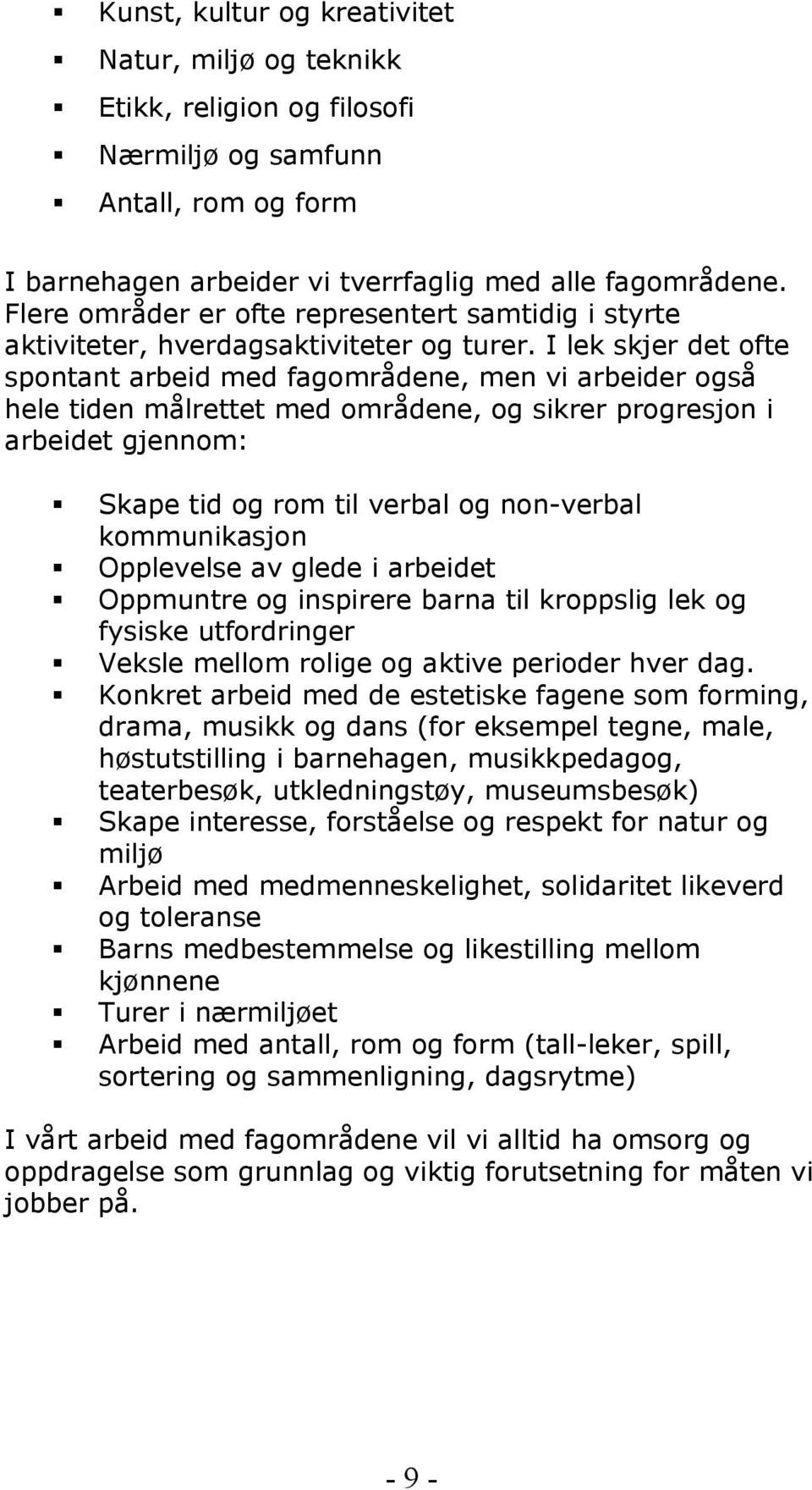 I lek skjer det ofte spontant arbeid med fagområdene, men vi arbeider også hele tiden målrettet med områdene, og sikrer progresjon i arbeidet gjennom: Skape tid og rom til verbal og non-verbal