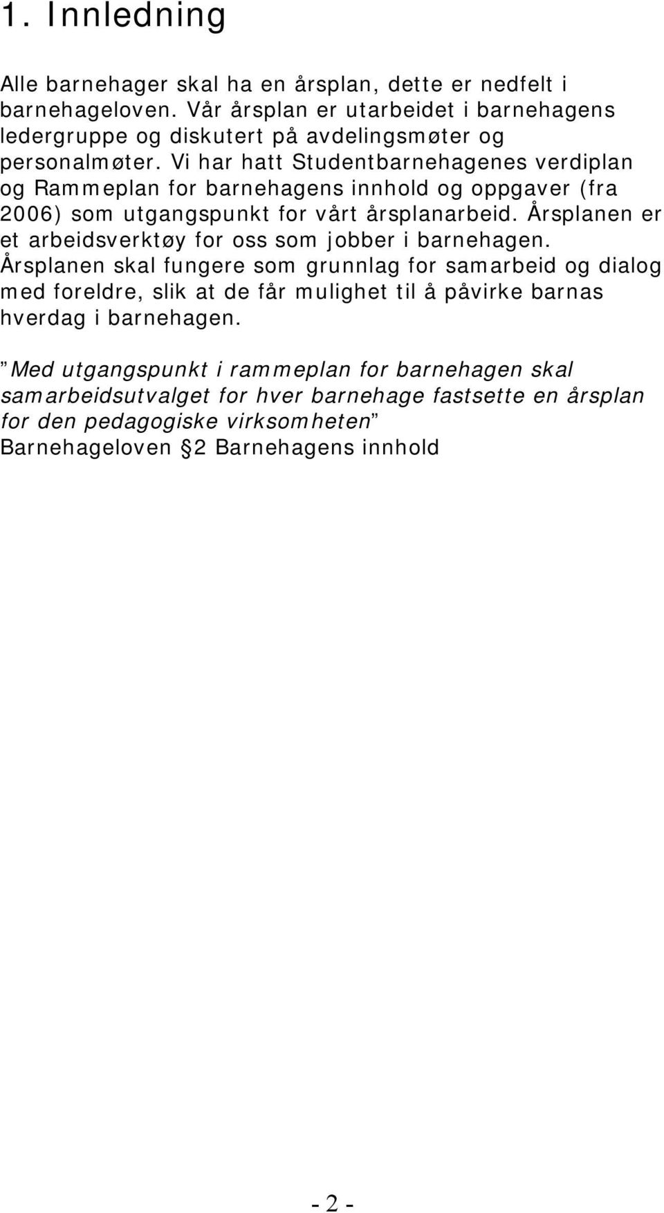 Vi har hatt Studentbarnehagenes verdiplan og Rammeplan for barnehagens innhold og oppgaver (fra 2006) som utgangspunkt for vårt årsplanarbeid.