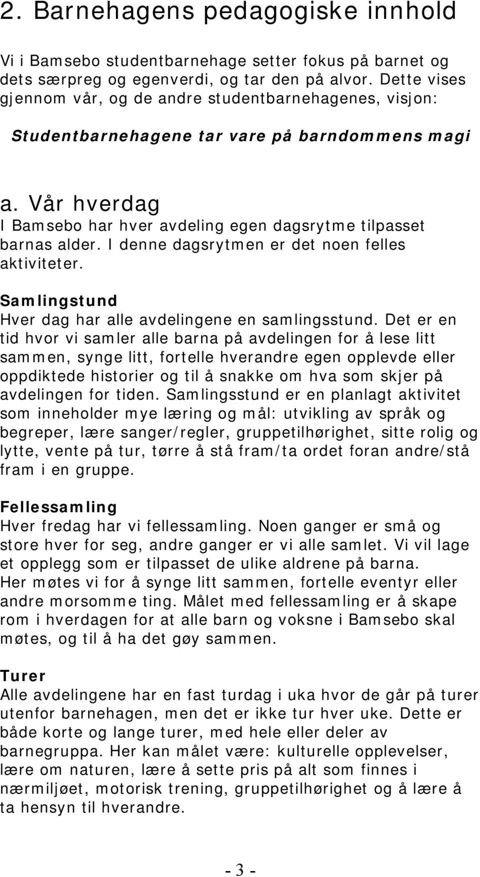 I denne dagsrytmen er det noen felles aktiviteter. Samlingstund Hver dag har alle avdelingene en samlingsstund.