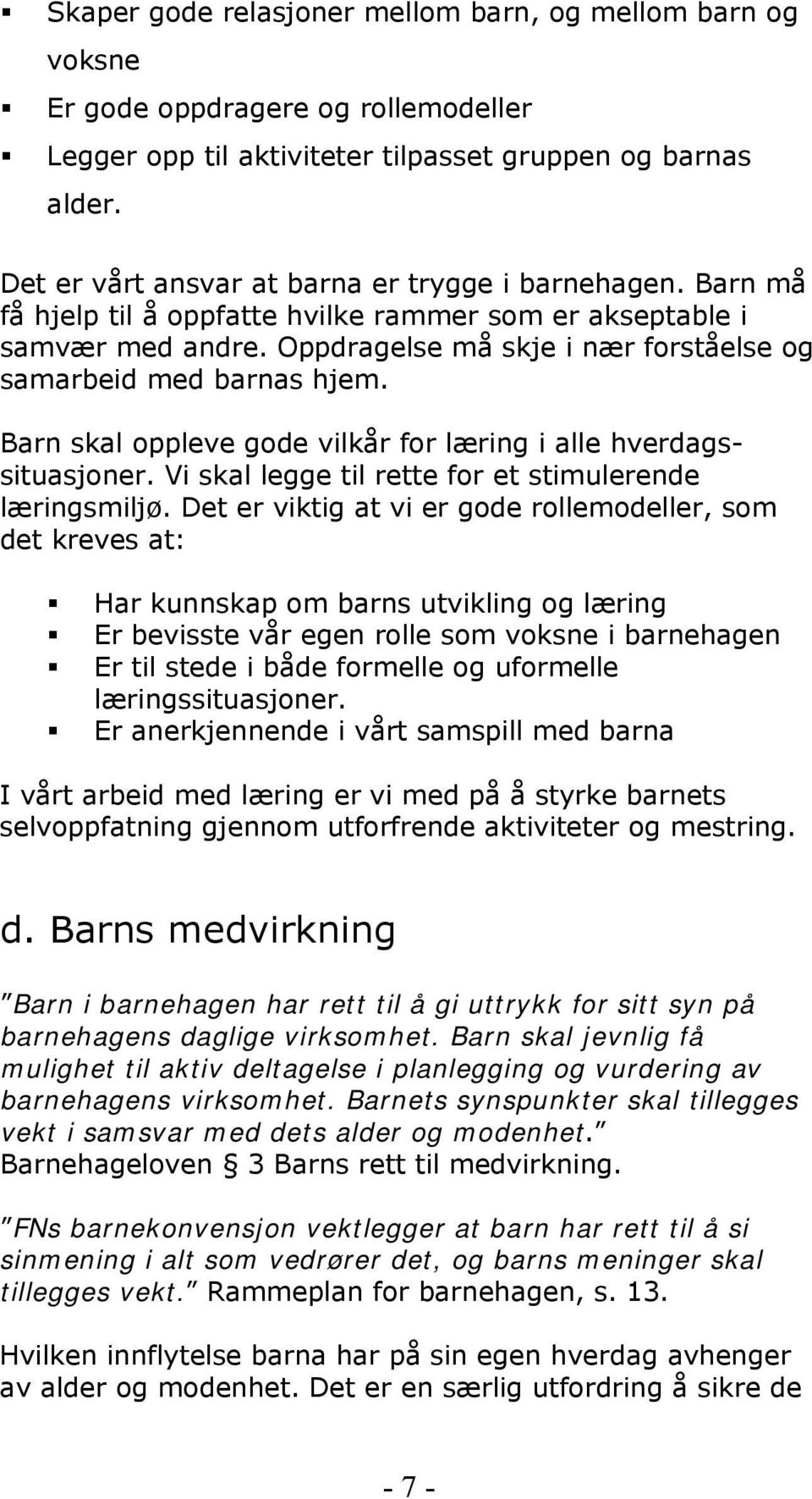 Oppdragelse må skje i nær forståelse og samarbeid med barnas hjem. Barn skal oppleve gode vilkår for læring i alle hverdagssituasjoner. Vi skal legge til rette for et stimulerende læringsmiljø.