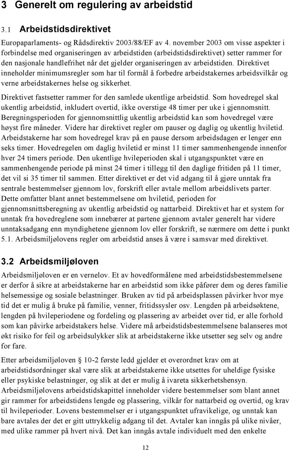 Direktivet inneholder minimumsregler som har til formål å forbedre arbeidstakernes arbeidsvilkår og verne arbeidstakernes helse og sikkerhet.