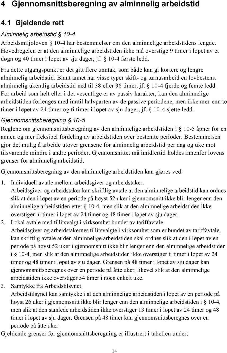 Fra dette utgangspunkt er det gitt flere unntak, som både kan gi kortere og lengre alminnelig arbeidstid.