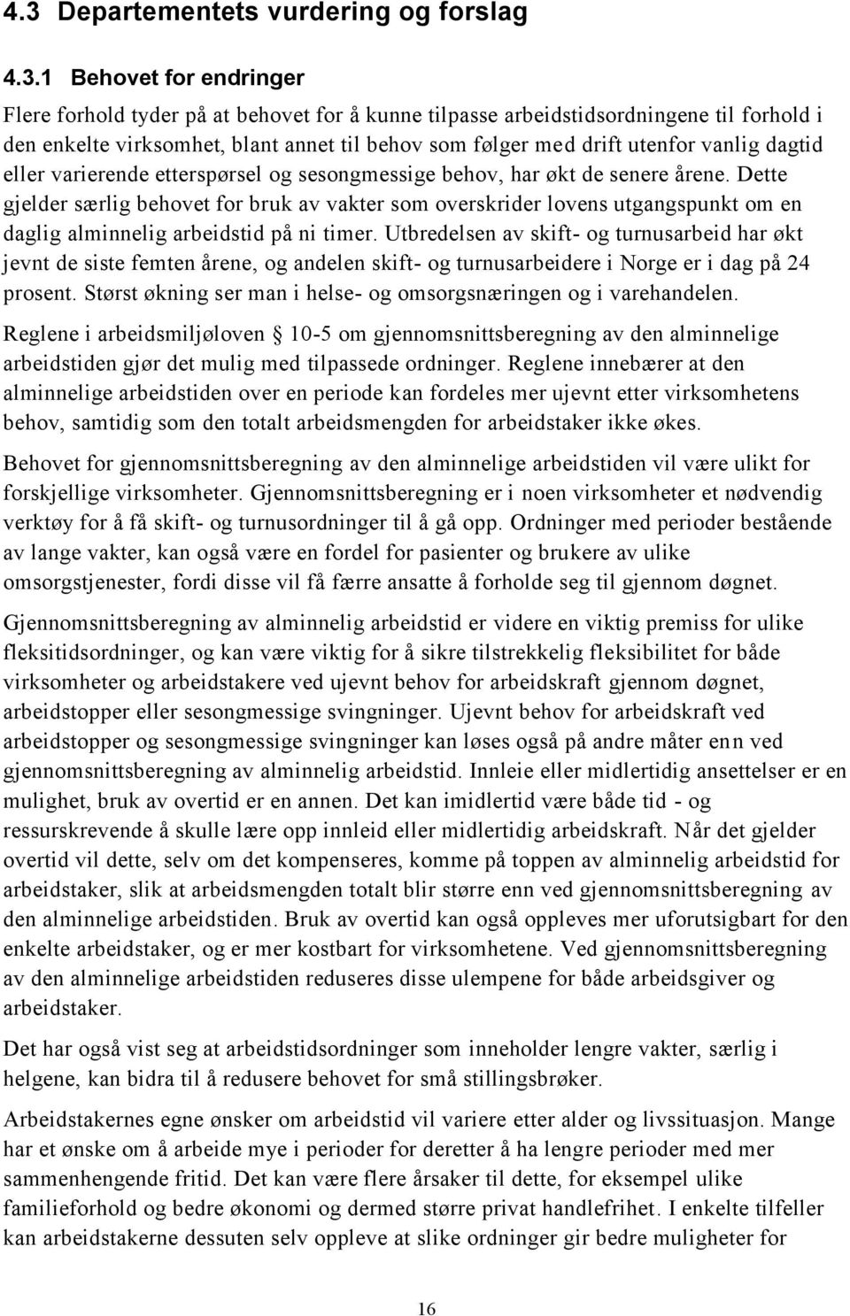 Dette gjelder særlig behovet for bruk av vakter som overskrider lovens utgangspunkt om en daglig alminnelig arbeidstid på ni timer.