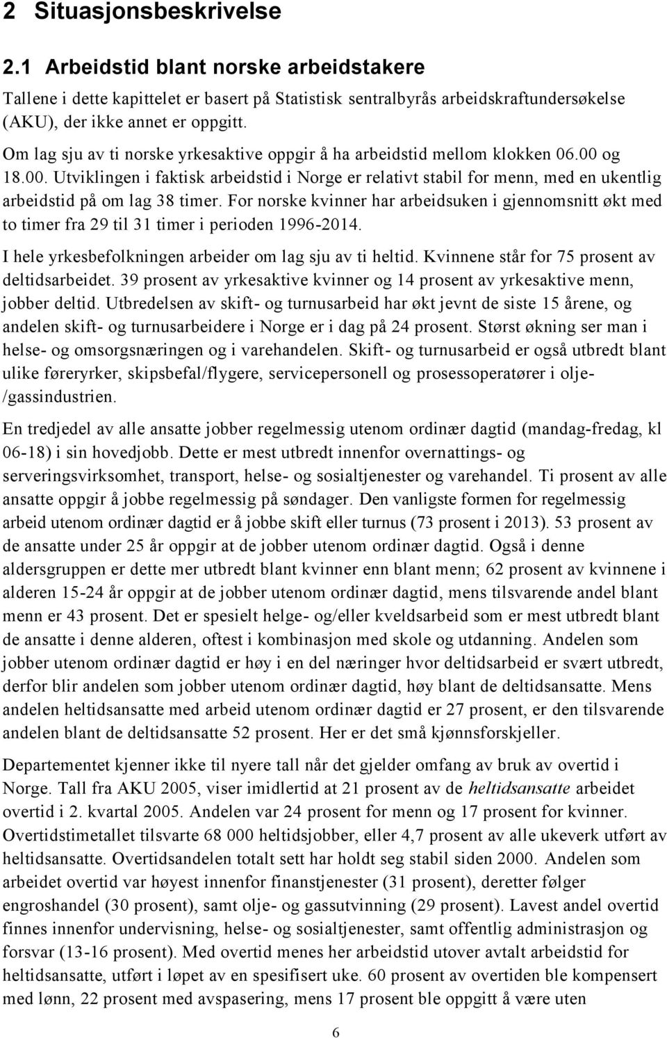 For norske kvinner har arbeidsuken i gjennomsnitt økt med to timer fra 29 til 31 timer i perioden 1996-2014. I hele yrkesbefolkningen arbeider om lag sju av ti heltid.