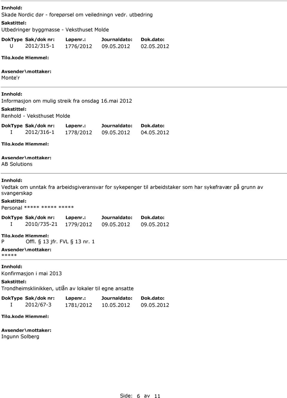 2012 AB Solutions nnhold: Vedtak om unntak fra arbeidsgiveransvar for sykepenger til arbeidstaker som har sykefravær på grunn av svangerskap