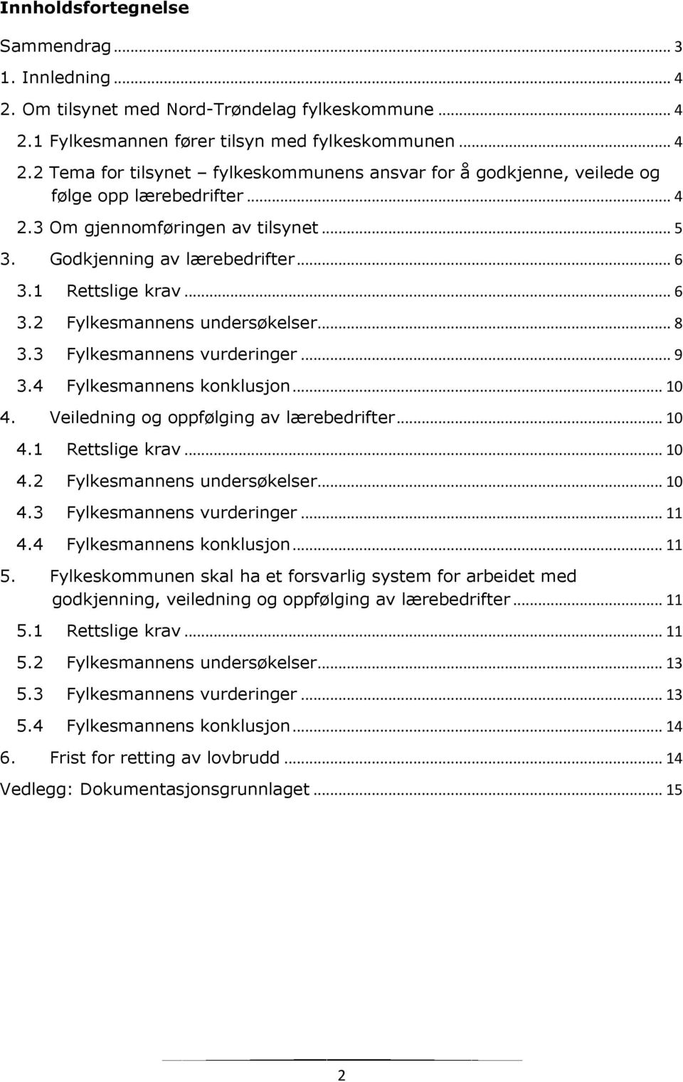 4 Fylkesmannens konklusjon... 10 4. Veiledning og oppfølging av lærebedrifter... 10 4.1 Rettslige krav... 10 4.2 Fylkesmannens undersøkelser... 10 4.3 Fylkesmannens vurderinger... 11 4.