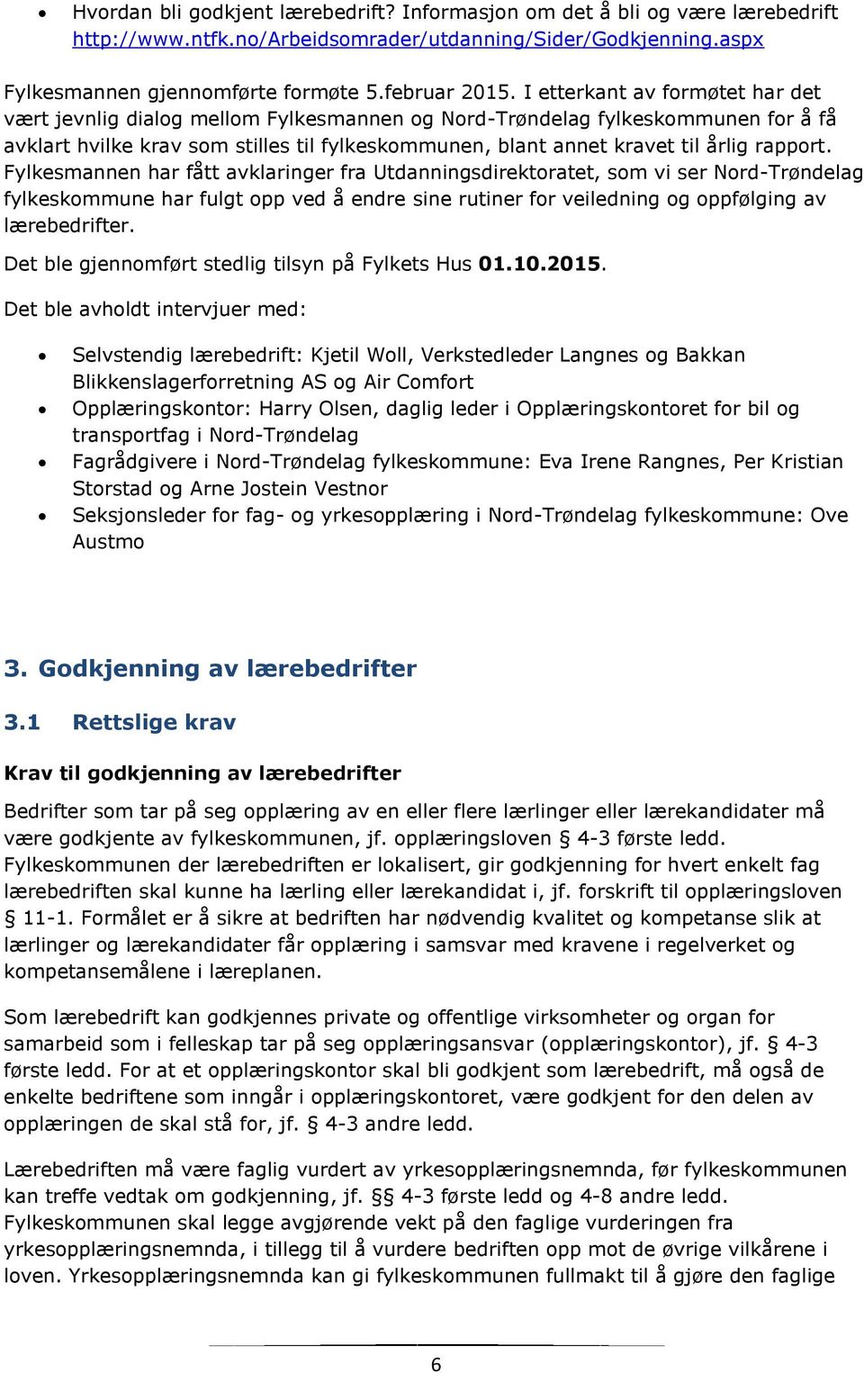 rapport. Fylkesmannen har fått avklaringer fra Utdanningsdirektoratet, som vi ser Nord-Trøndelag fylkeskommune har fulgt opp ved å endre sine rutiner for veiledning og oppfølging av lærebedrifter.