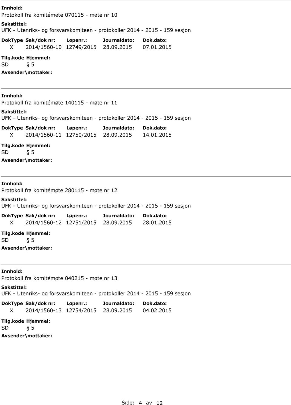 -2015 - 159 sesjon 2014/1560-10 12749/2015 07.01.2015 Protokoll fra komitémøte 140115 - møte nr 11 UFK - Utenriks- og forsvarskomiteen - protokoller 2014-2015 - 159 sesjon 2014/1560-11 12750/2015 14.