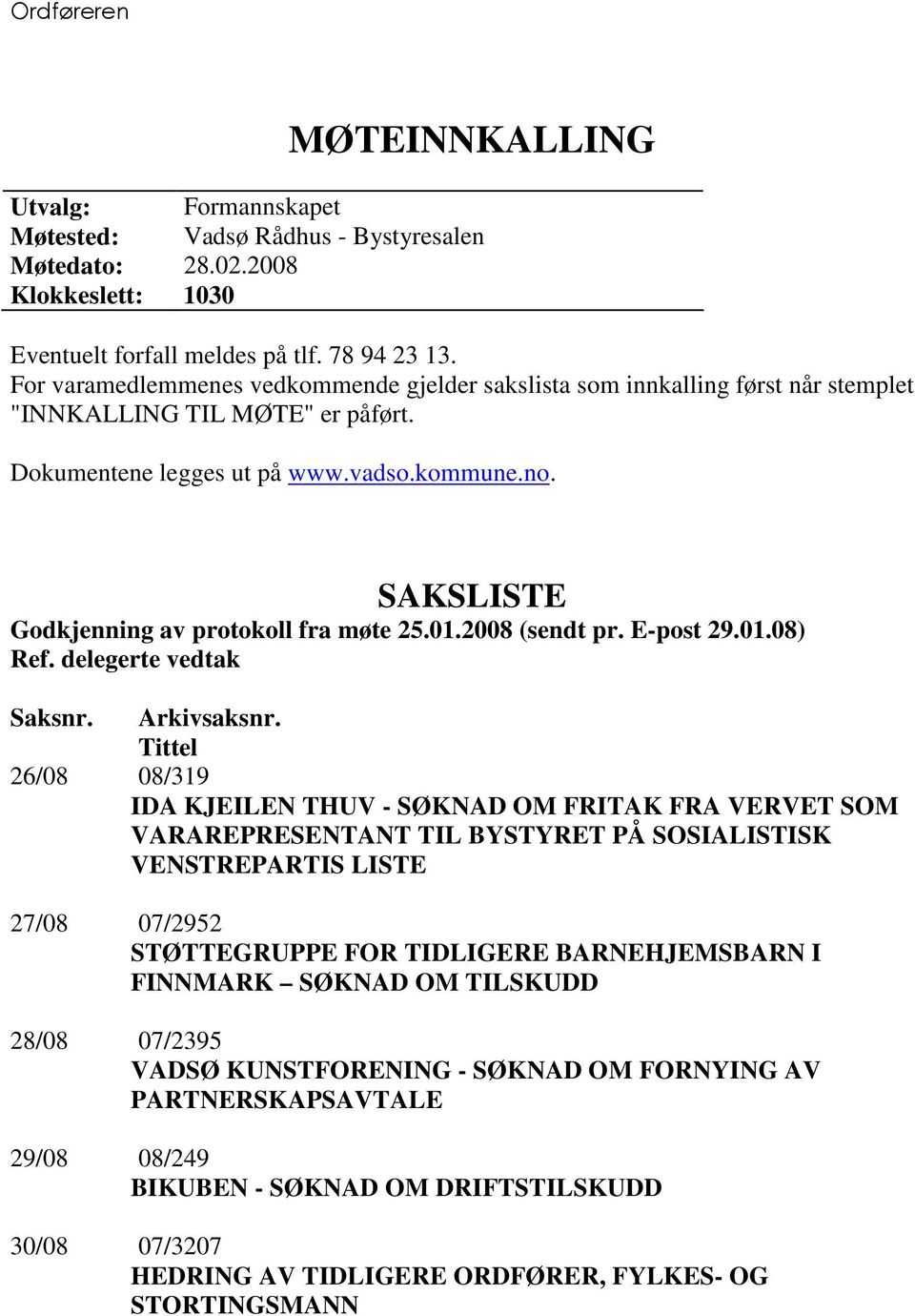 SAKSLISTE Godkjenning av protokoll fra møte 25.01.2008 (sendt pr. E-post 29.01.08) Ref. delegerte vedtak Saksnr. Arkivsaksnr.