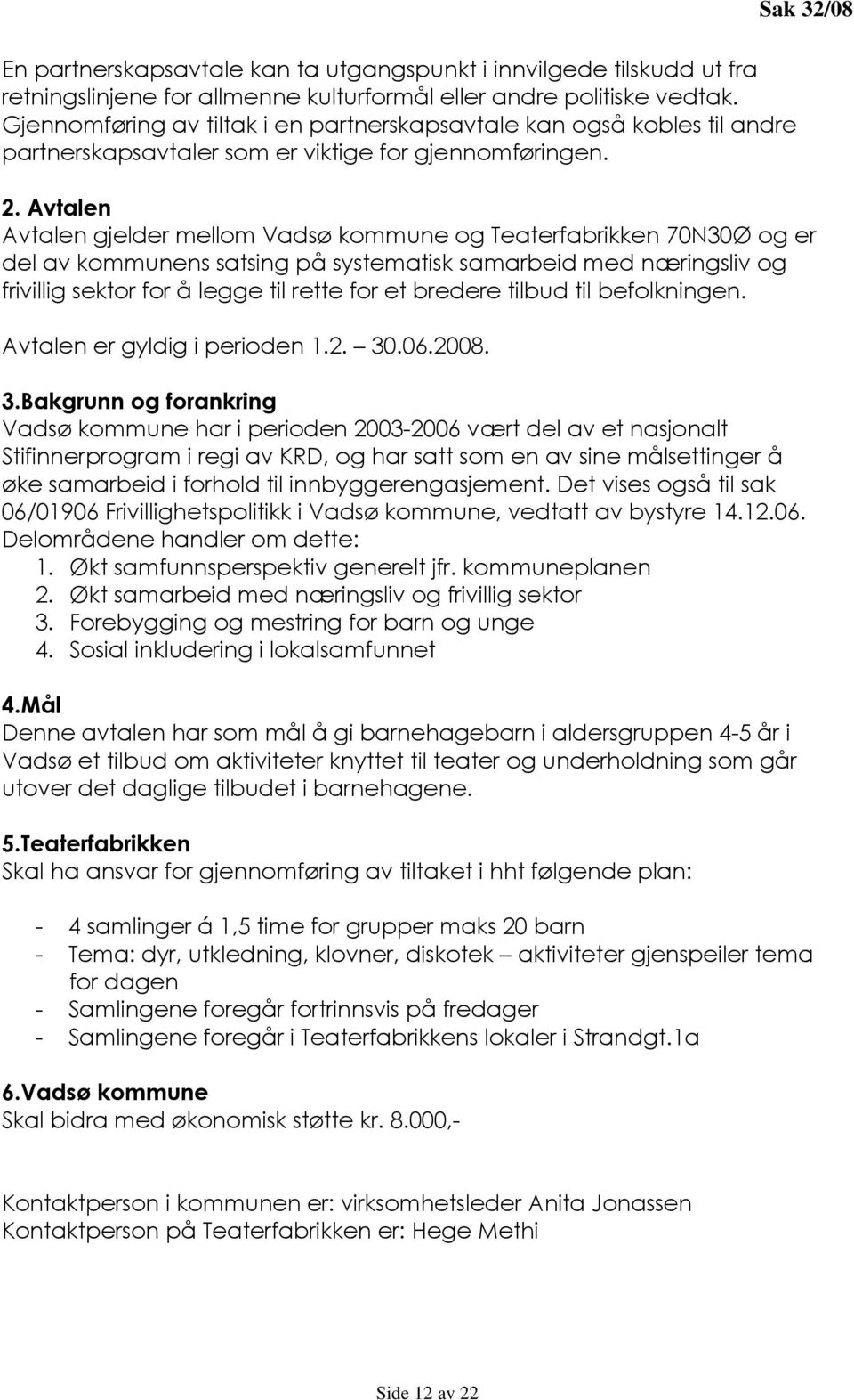 Avtalen Avtalen gjelder mellom Vadsø kommune og Teaterfabrikken 70N30Ø og er del av kommunens satsing på systematisk samarbeid med næringsliv og frivillig sektor for å legge til rette for et bredere