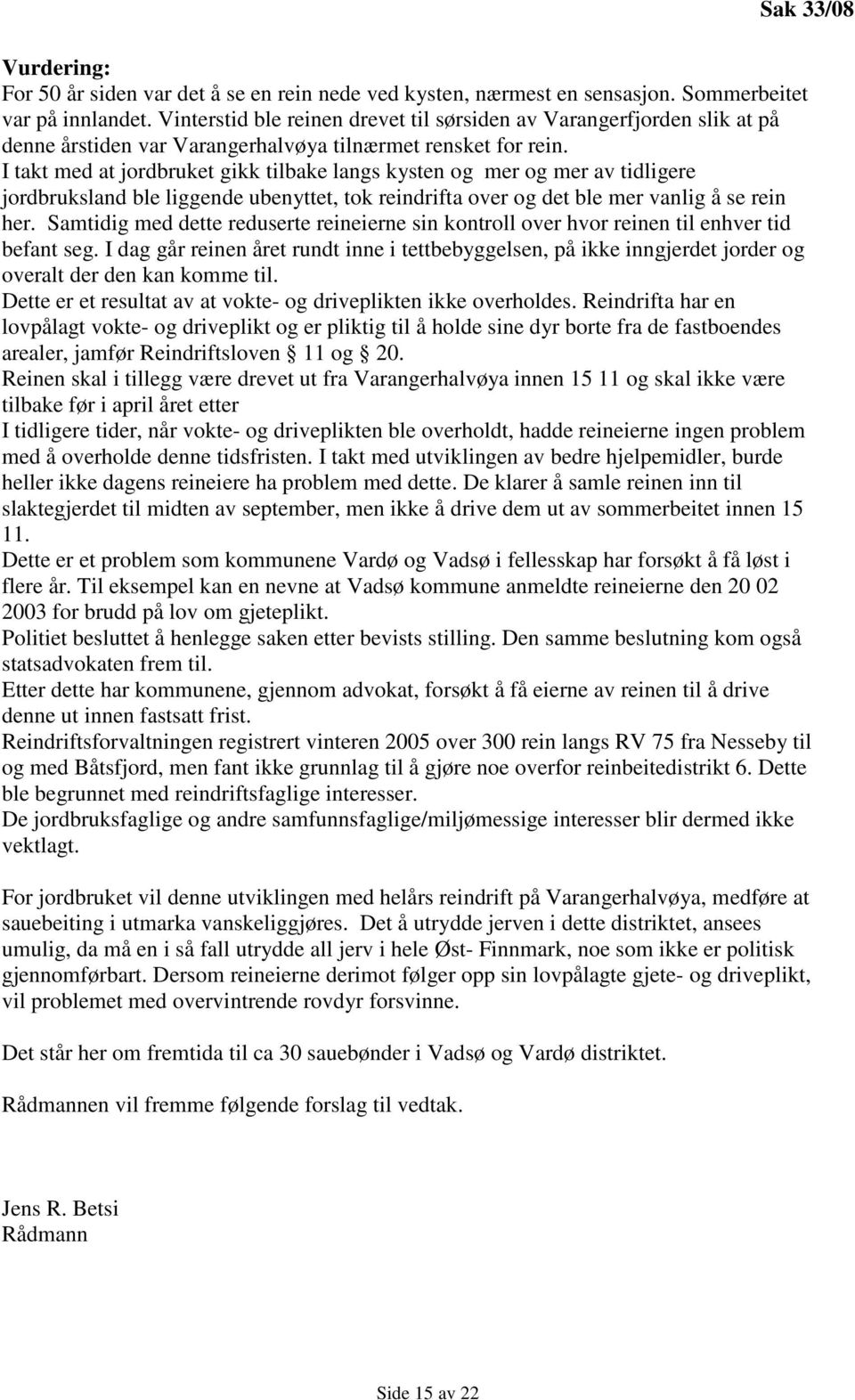 I takt med at jordbruket gikk tilbake langs kysten og mer og mer av tidligere jordbruksland ble liggende ubenyttet, tok reindrifta over og det ble mer vanlig å se rein her.