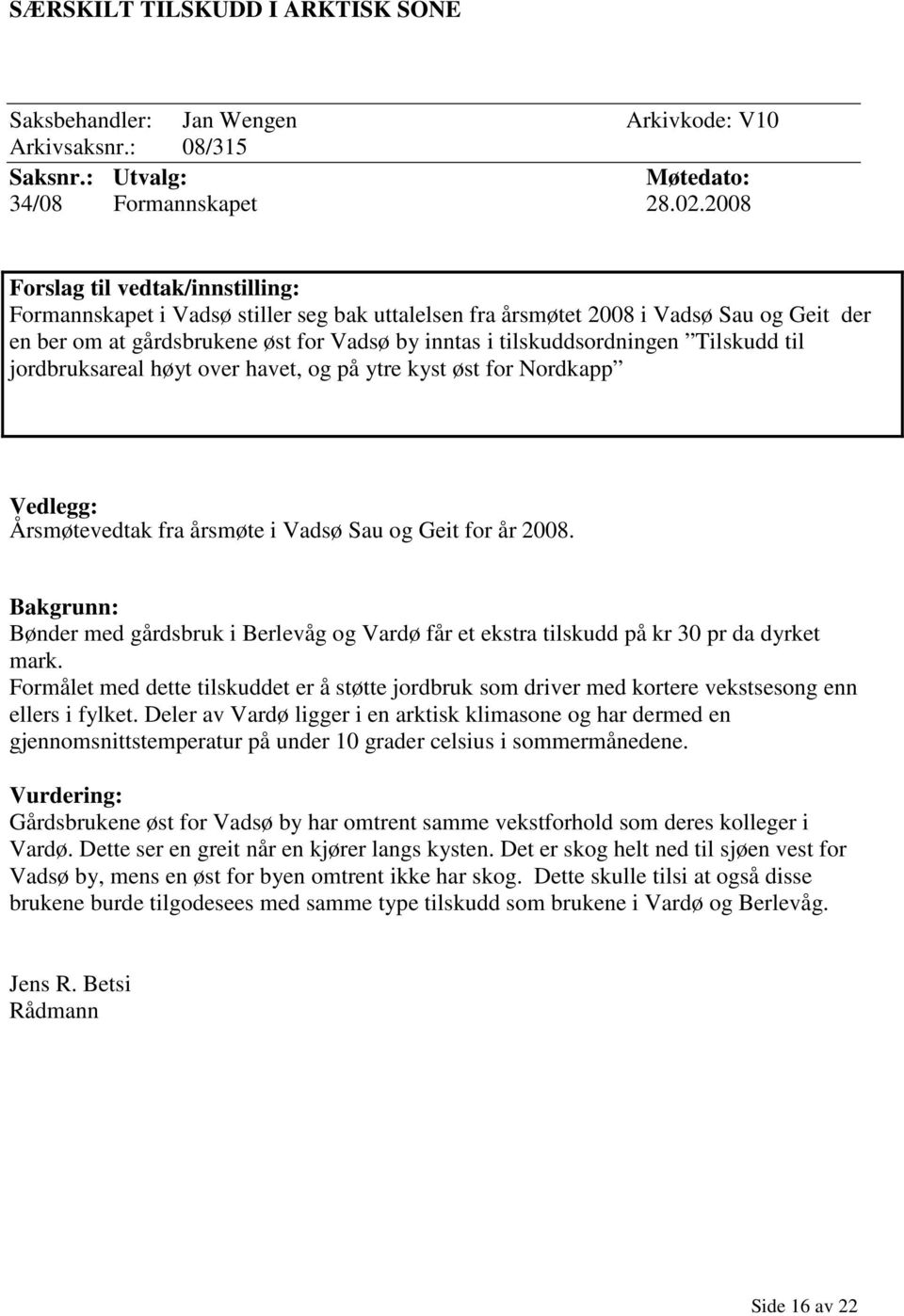 over havet, og på ytre kyst øst for Nordkapp Årsmøtevedtak fra årsmøte i Vadsø Sau og Geit for år 2008. Bønder med gårdsbruk i Berlevåg og Vardø får et ekstra tilskudd på kr 30 pr da dyrket mark.