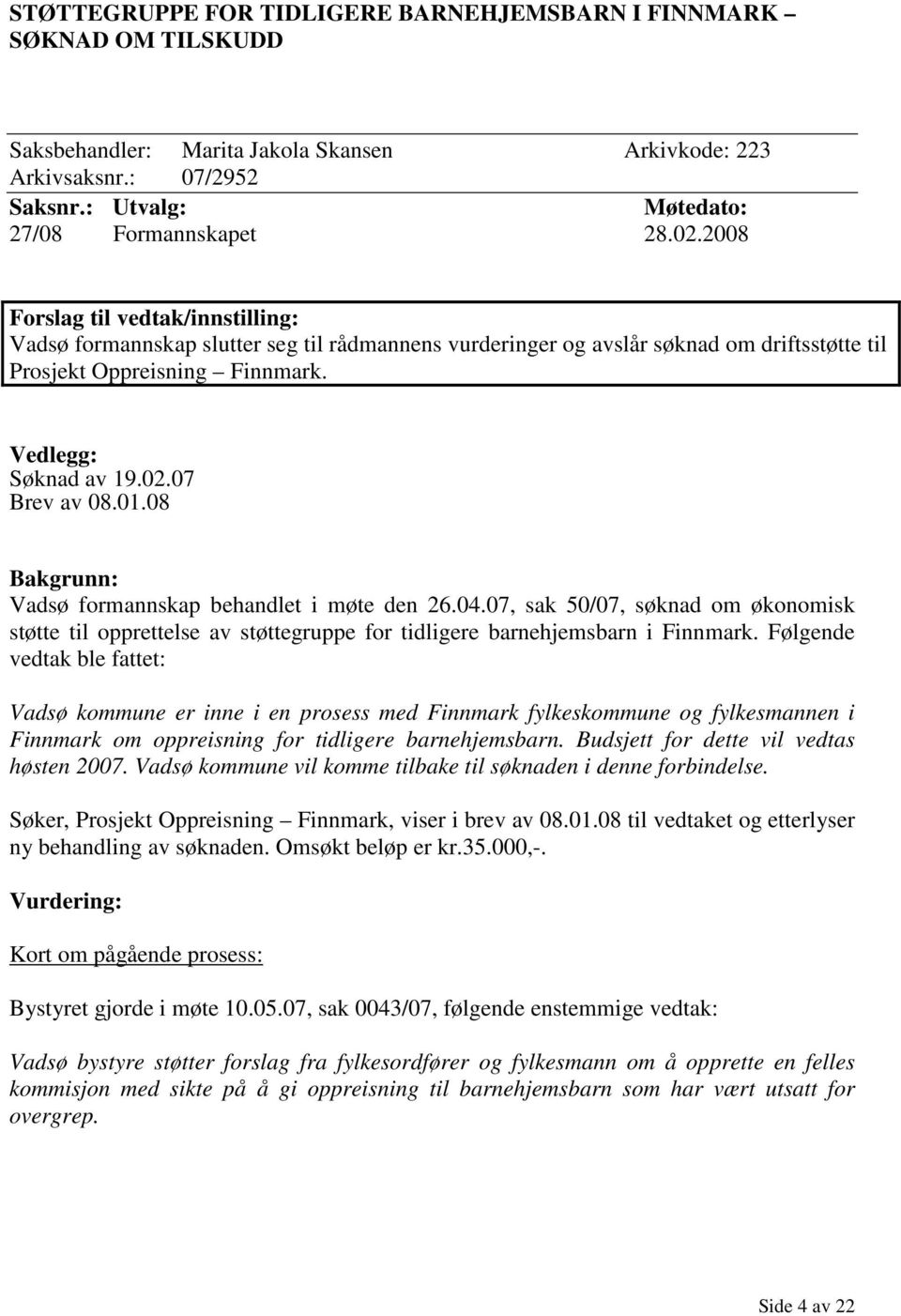 08 Vadsø formannskap behandlet i møte den 26.04.07, sak 50/07, søknad om økonomisk støtte til opprettelse av støttegruppe for tidligere barnehjemsbarn i Finnmark.