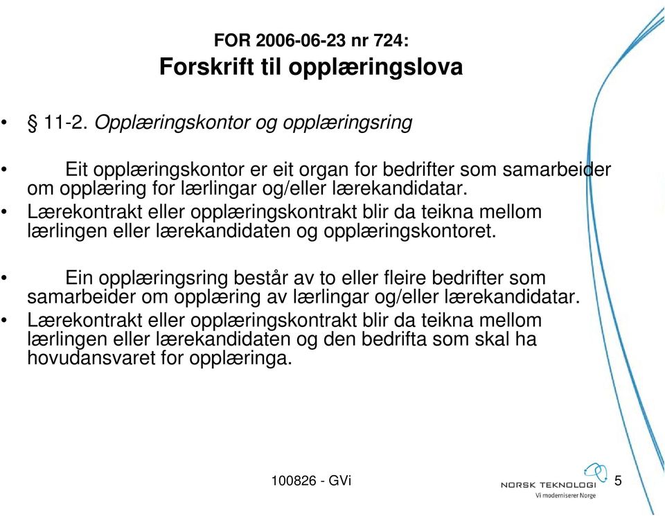 Lærekontrakt eller opplæringskontrakt blir da teikna mellom lærlingen eller lærekandidaten og opplæringskontoret.