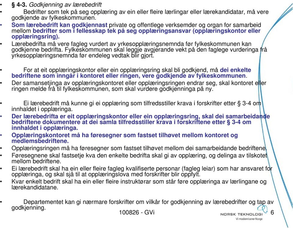 Lærebedrifta må vere fagleg vurdert av yrkesopplæringsnemnda før fylkeskommunen kan godkjenne bedrifta.