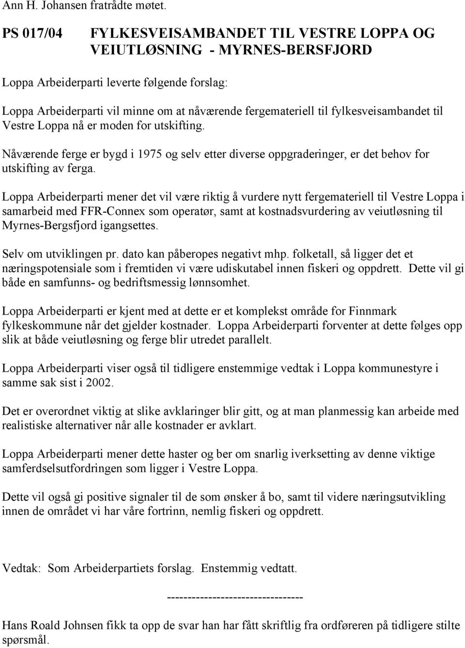 fylkesveisambandet til Vestre Loppa nå er moden for utskifting. Nåværende ferge er bygd i 1975 og selv etter diverse oppgraderinger, er det behov for utskifting av ferga.