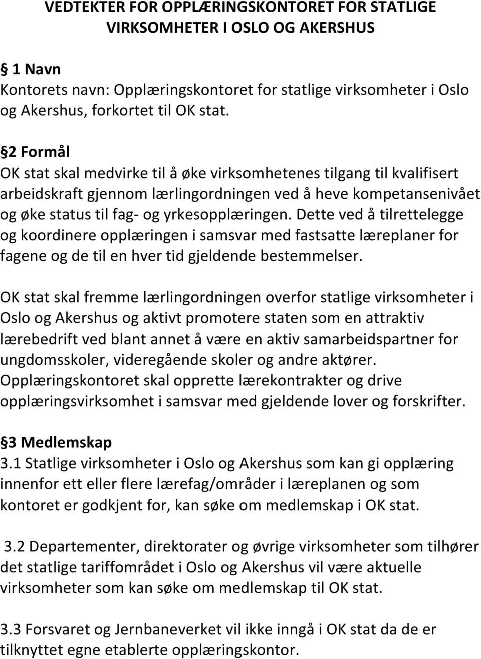 Dette ved å tilrettelegge og koordinere opplæringen i samsvar med fastsatte læreplaner for fagene og de til en hver tid gjeldende bestemmelser.