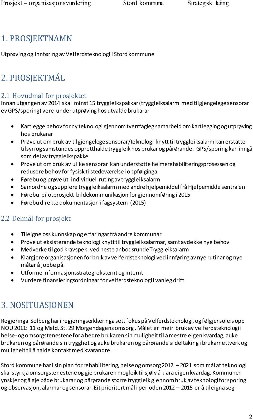 for ny teknologi gjennom tverrfagleg samarbeid om kartlegging og utprøving hos brukarar Prøve ut om bruk av tilgjengelege sensorar/teknologi knytt til tryggleiksalarm kan erstatte tilsyn og