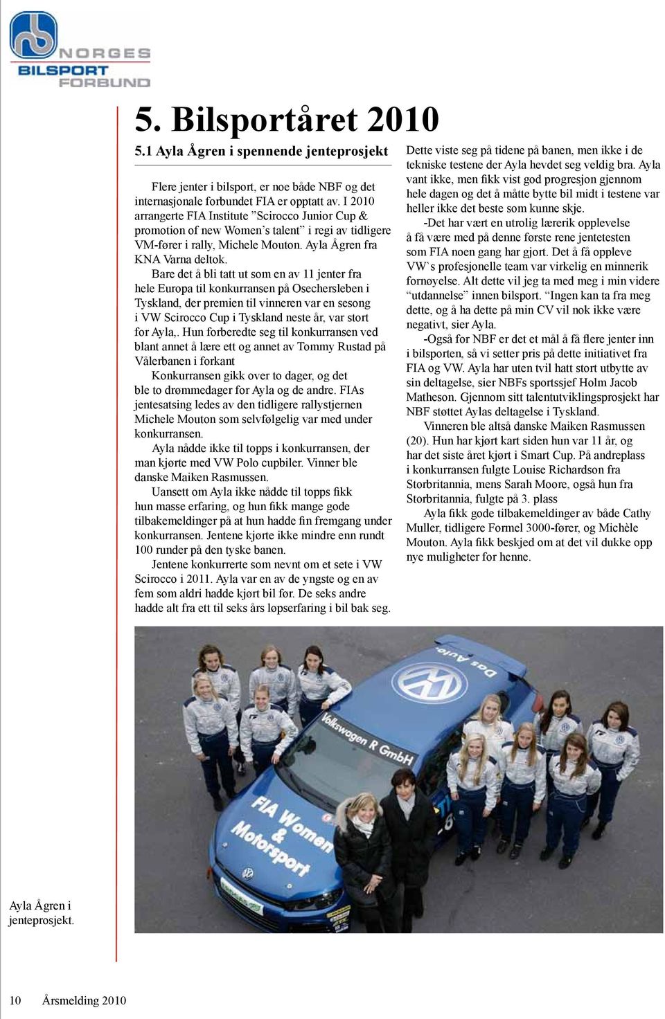 Bare det å bli tatt ut som en av 11 jenter fra hele Europa til konkurransen på Osechersleben i Tyskland, der premien til vinneren var en sesong i VW Scirocco Cup i Tyskland neste år, var stort for
