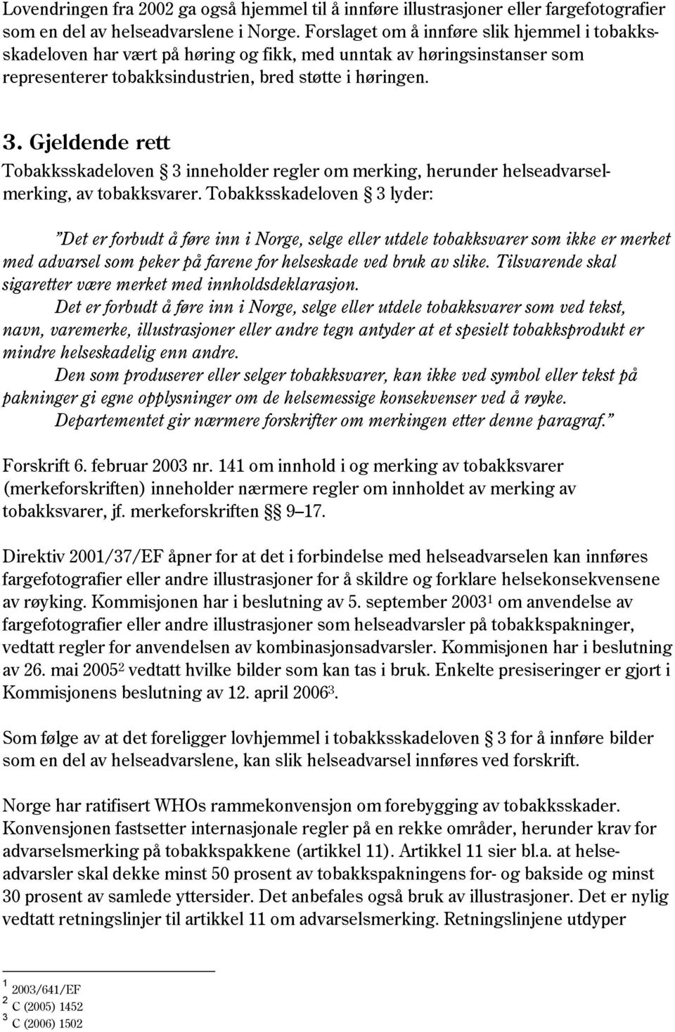 Gjeldende rett Tobakksskadeloven 3 inneholder regler om merking, herunder helseadvarselmerking, av tobakksvarer.