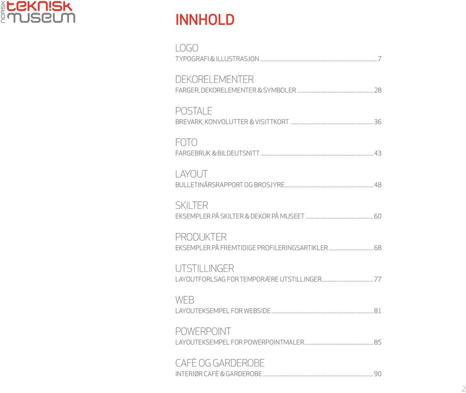 .. 48 SKILTER EKSEMPLER PÅ SKILTER & DEKOR PÅ MUSEET... 60 PRODUKTER EKSEMPLER PÅ FREMTIDIGE PROFILERINGSARTIKLER.