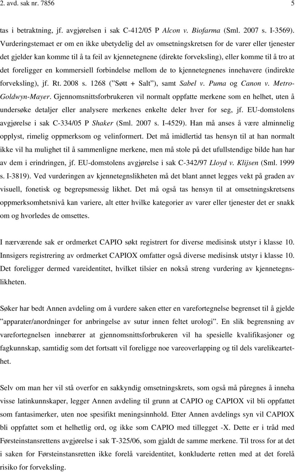 det foreligger en kommersiell forbindelse mellom de to kjennetegnenes innehavere (indirekte forveksling), jf. Rt. 2008 s. 1268 ( Søtt + Salt ), samt Sabel v. Puma og Canon v. Metro- Goldwyn-Mayer.