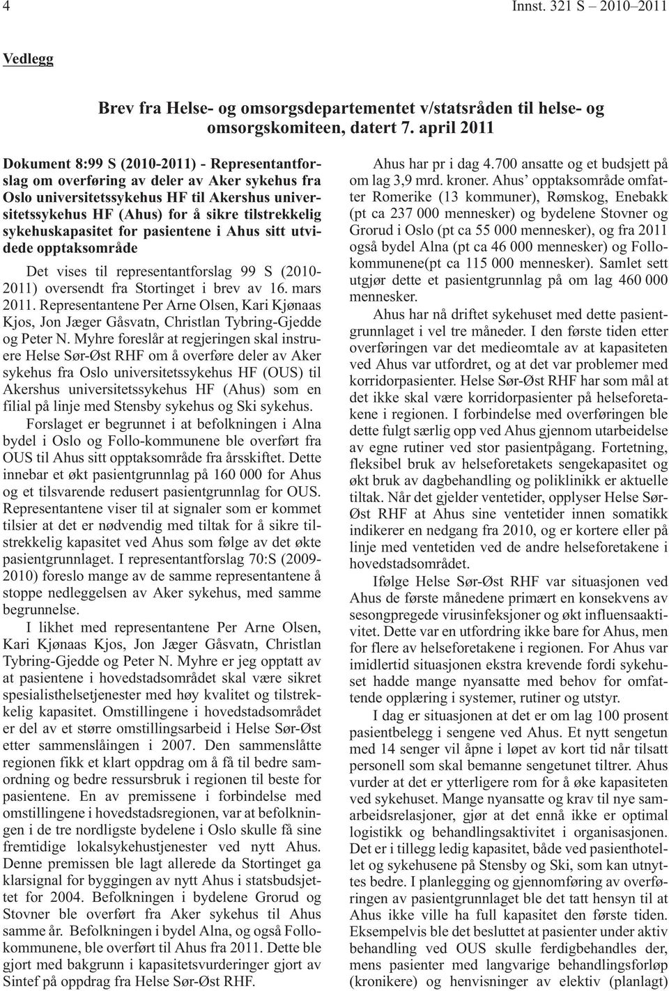 tilstrekkelig sykehuskapasitet for pasientene i Ahus sitt utvidede opptaksområde Det vises til representantforslag 99 S (2010-2011) oversendt fra Stortinget i brev av 16. mars 2011.