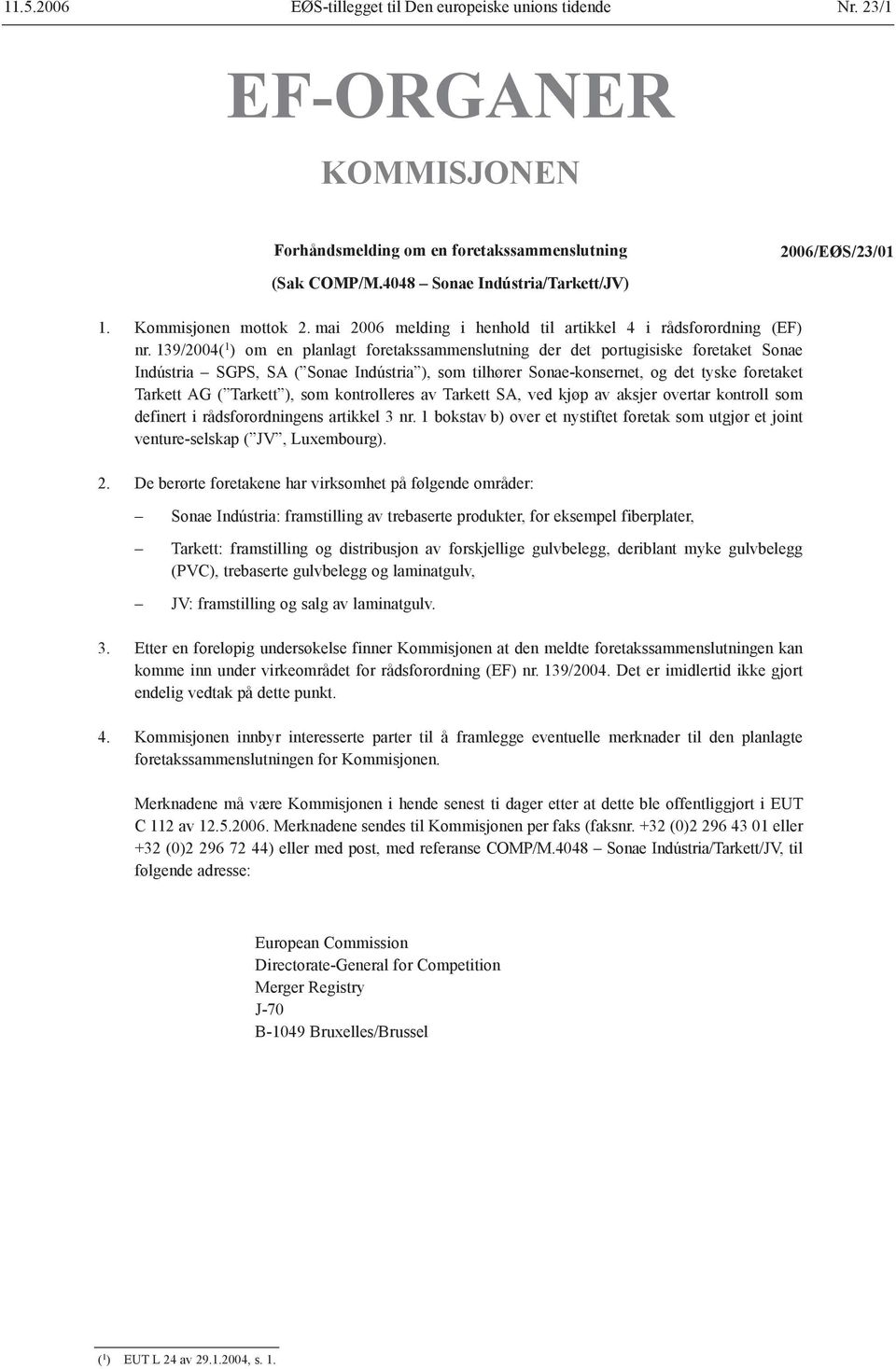 139/2004( 1 ) om en planlagt foretakssammenslutning der det portugisiske foretaket Sonae Indústria SGPS, SA ( Sonae Indústria ), som tilhører Sonae-konsernet, og det tyske foretaket Tarkett AG (