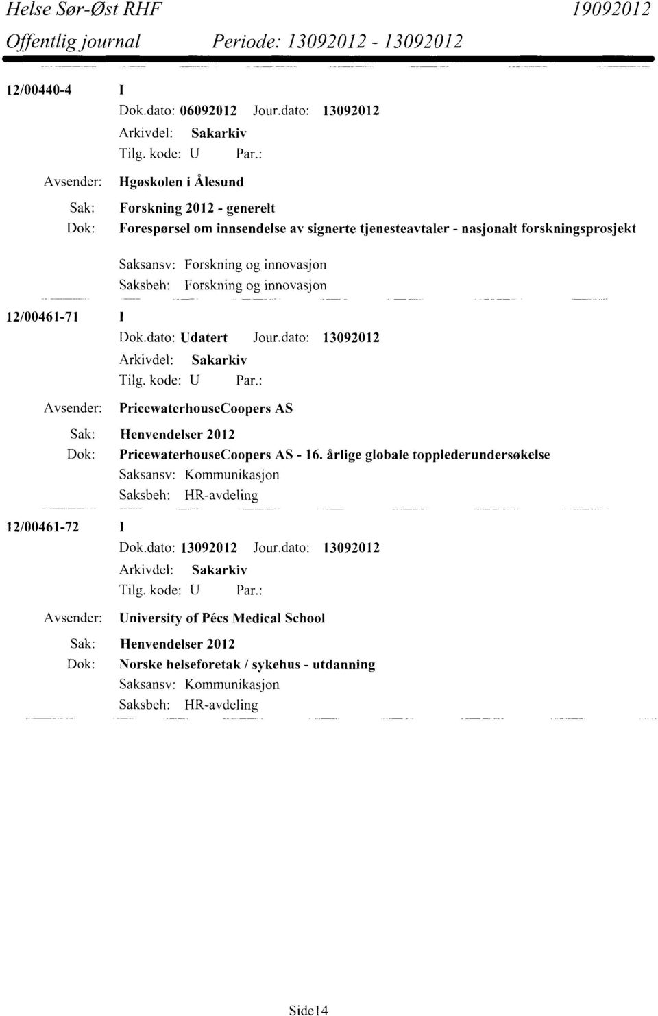 forskningsprosjekt Forskning og innovasjon Forskning og innovasjon 12/00461-71 1 Dok.dato: lidatert Jour.