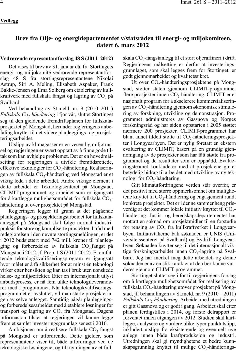 Solberg om etablering av kullkraftverk med fullskala fangst og lagring av på Svalbard Ved behandling av Stmeld nr 9 (2010 2011) Fullskala Co 2 -håndtering i fjor vår, sluttet Stortinget seg til den